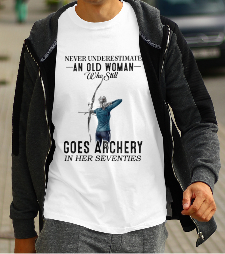 Never Underestimate An Old Woman Who Still Goes Archery In Her Seventies T-Shirt