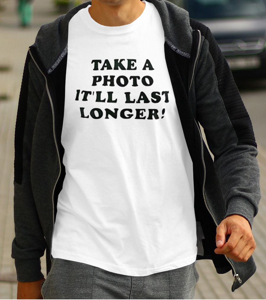 Take A Photo It'll Last Longer T-Shirt