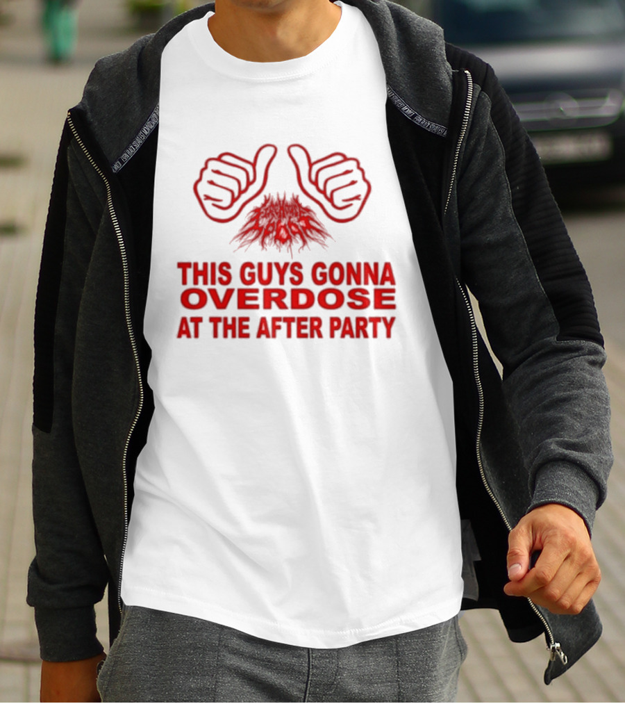 This Guys Gonna Overdose At The After Party Hands T-Shirt