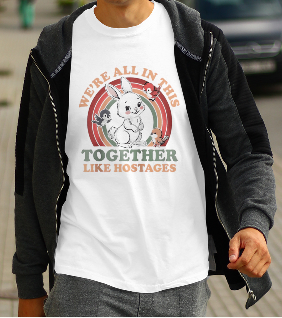 We're All In This Together Like Hostages Bunny Rainbow T-Shirt