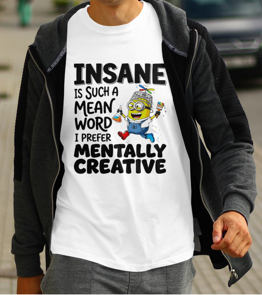 Insane Is Such A Mean Word I Prefer Mentally Creative Minion T-Shirt