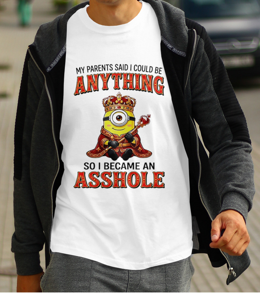 My Parents Said I Could Be Anything Minion Became An Asshole T-Shirt