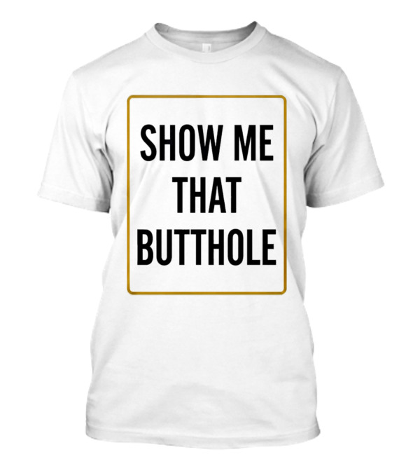 Show Me That Butthole Border T-Shirt