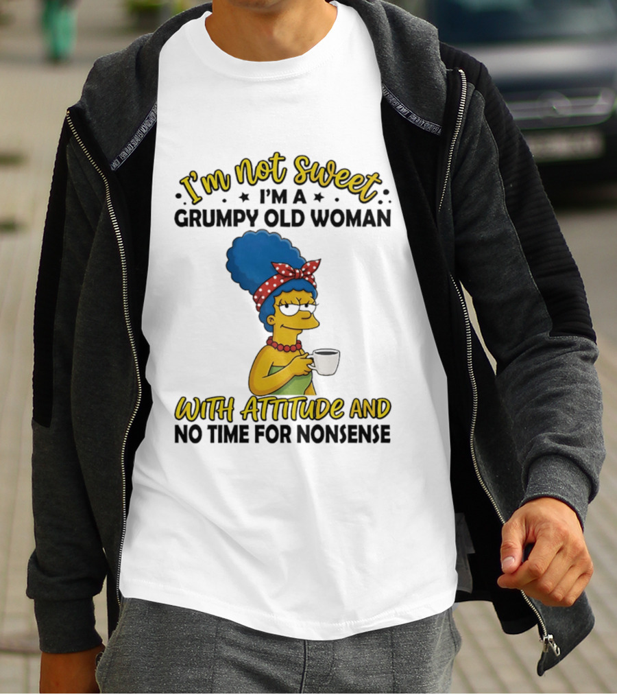 I'm Not Sweet I'm A Grumpy Old Woman With Attitude And No Time For Nonsense T-Shirt