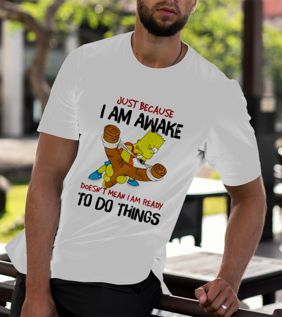 Simpsons Just Because I Am Awake Doesn't Mean I Am Ready To Do Things Bart Slingshot T-Shirt