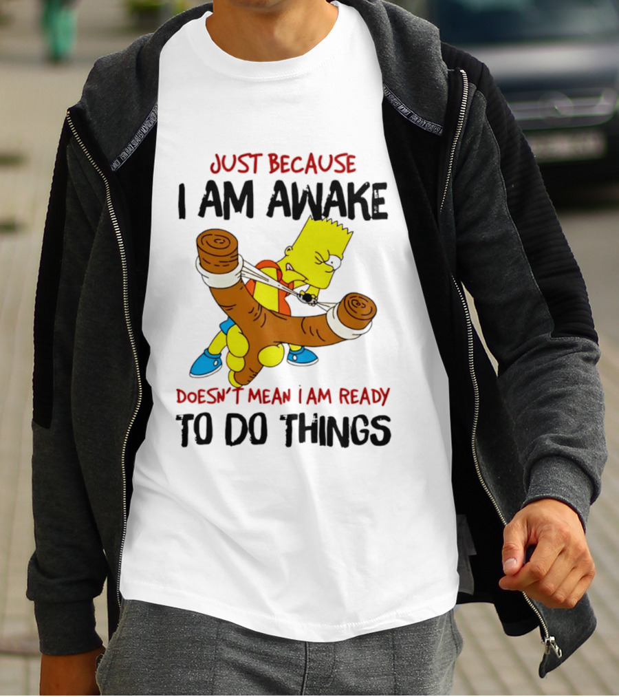 Simpsons Just Because I Am Awake Doesn't Mean I Am Ready To Do Things Bart Slingshot T-Shirt