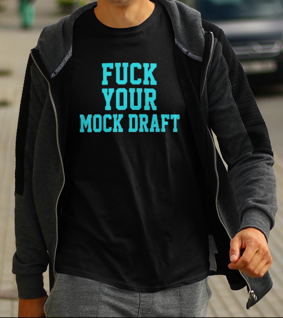 F*** Your Mock Draft T-Shirt
