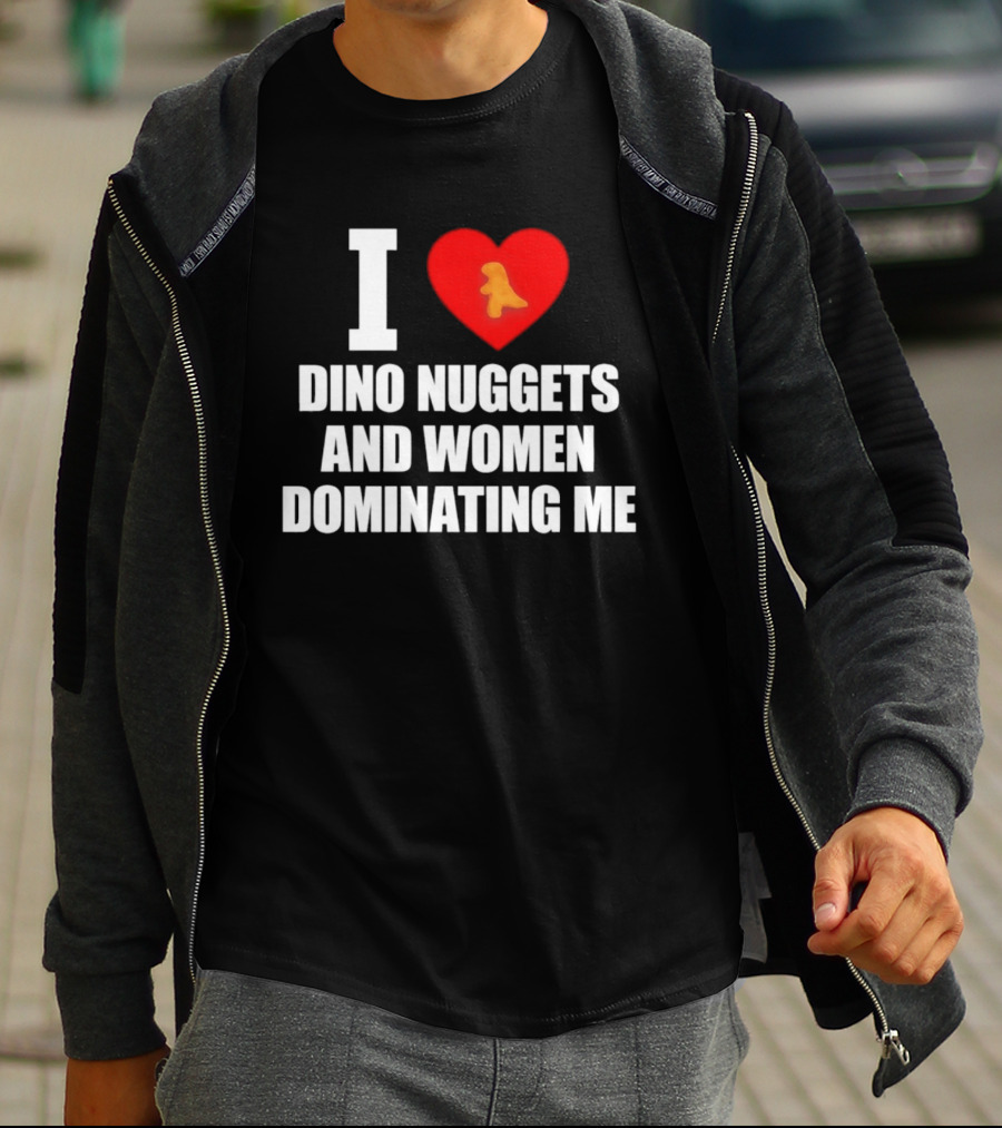 I Love Dino Nuggets Romantic Power Dynamics With Women T-Shirt