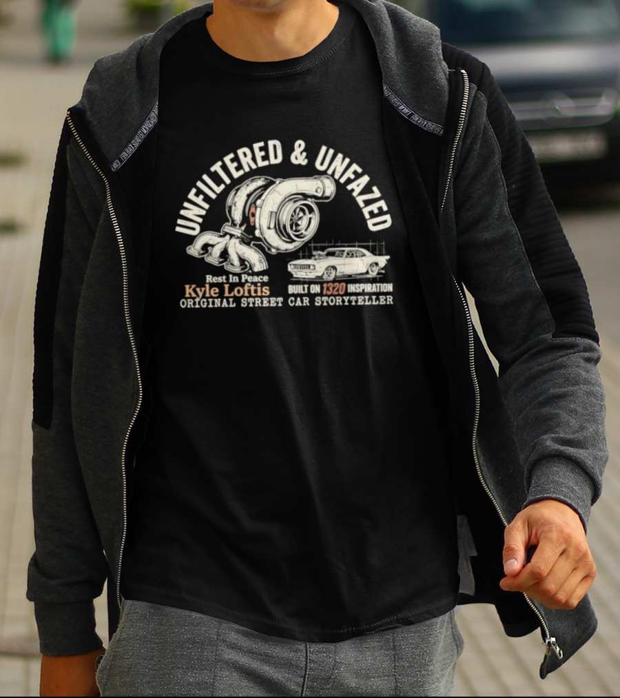 Unfiltered And Unfazed Rest In Peace Kyle Loftis 1320 Original Street Car Storyteller T-Shirt