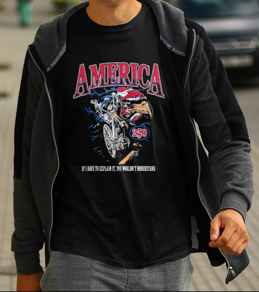America 250 Eagle If I Have To Explain It You Wouldn't Understand T-Shirt