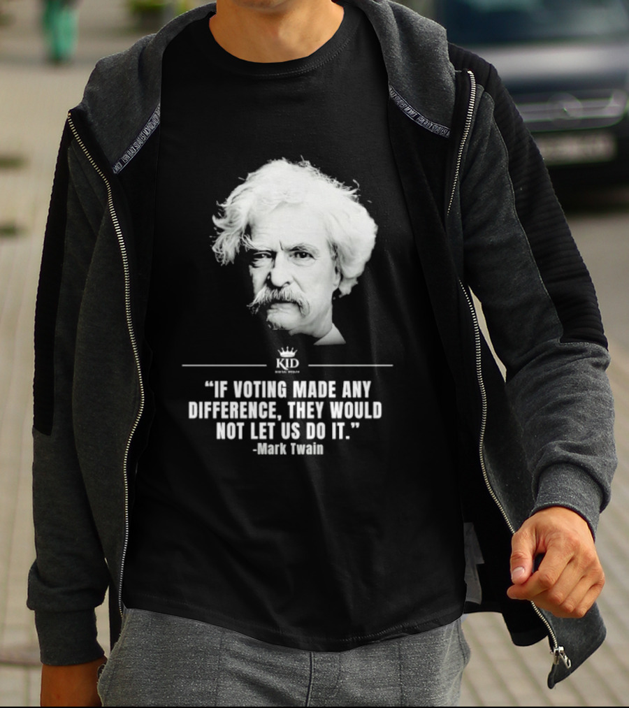 Mark Twain Quote If Voting Made Any Difference They Would Not Let Us Do It KID Royal Crown T-Shirt