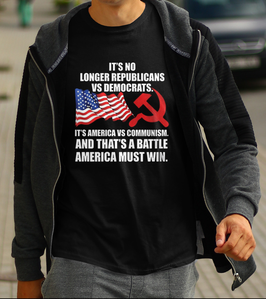It's No Longer Republicans Vs Democrats America Vs Communism Battle America Must Win T-Shirt