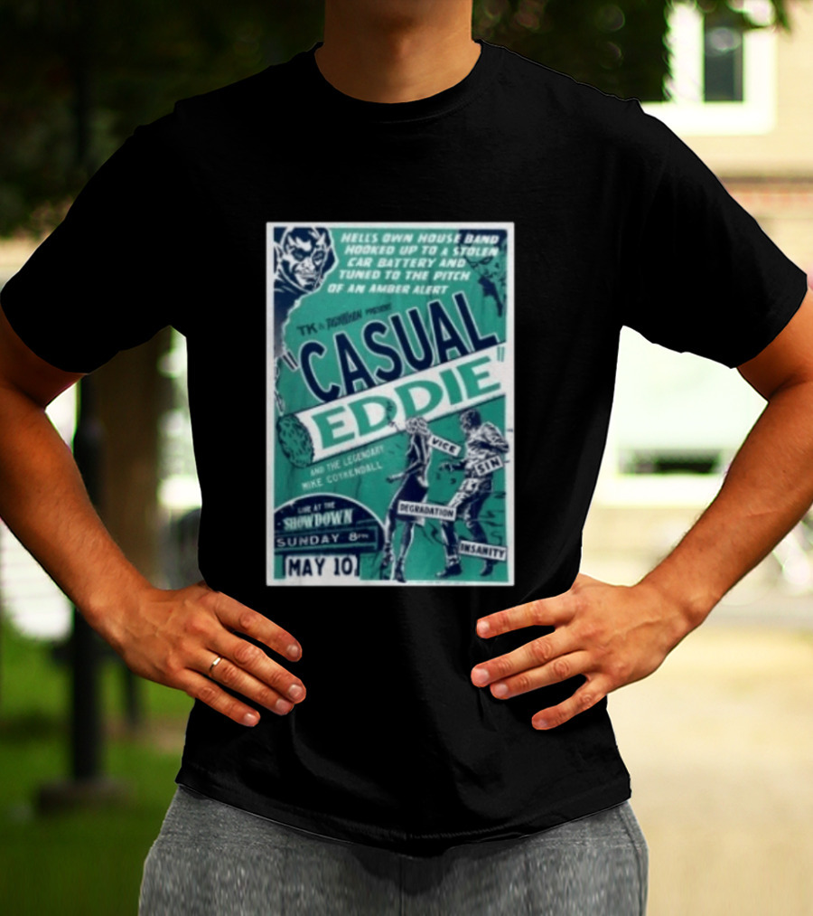 TK In Togas Presents Casual Eddie Hells Own House Band May 10 The Showdown Legendary Mike Coykendall Vice Sin Degradation Insanity T-Shirt