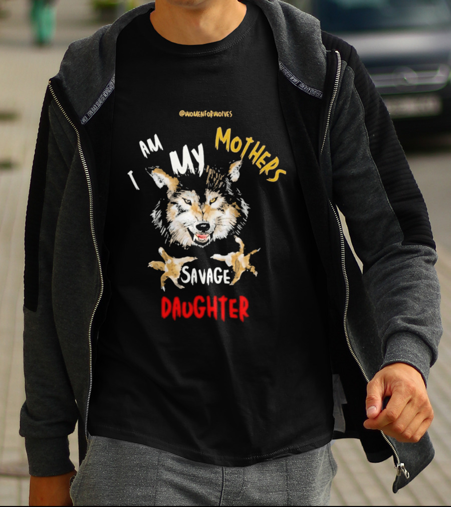 Original Women For Wolves I Am My Mothers Savage Daughter T-Shirt