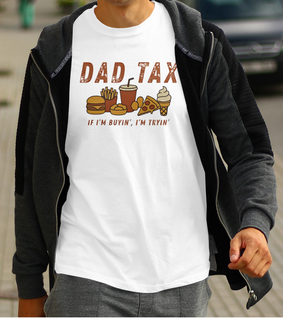 Dad Tax Fast Food Humor Burger Fries Pizza Ice Cream If I'm Buyin' I'm Tryin T-Shirt