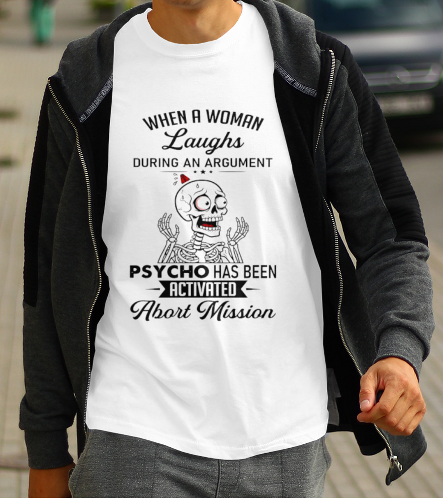 When A Woman Laughs During An Argument Psycho Has Been Activated Abort Mission Skeleton T-Shirt