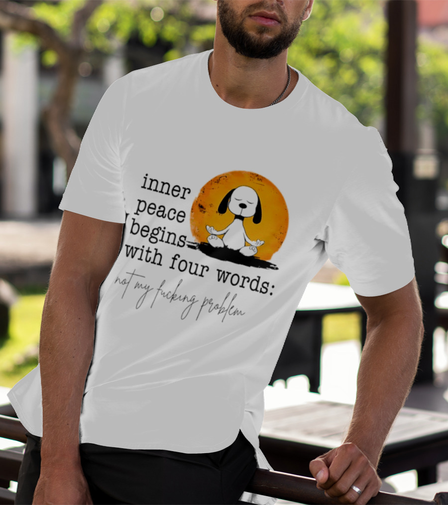 Inner Peace Begins With Four Words Not My Fucking Problem Snoopy Meditation T-Shirt