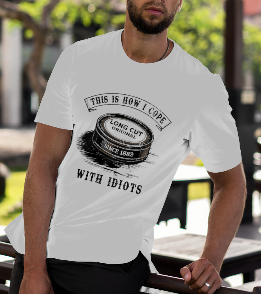 This Is How I Cope Long Cut Original Since 1882 With Idiots T-Shirt