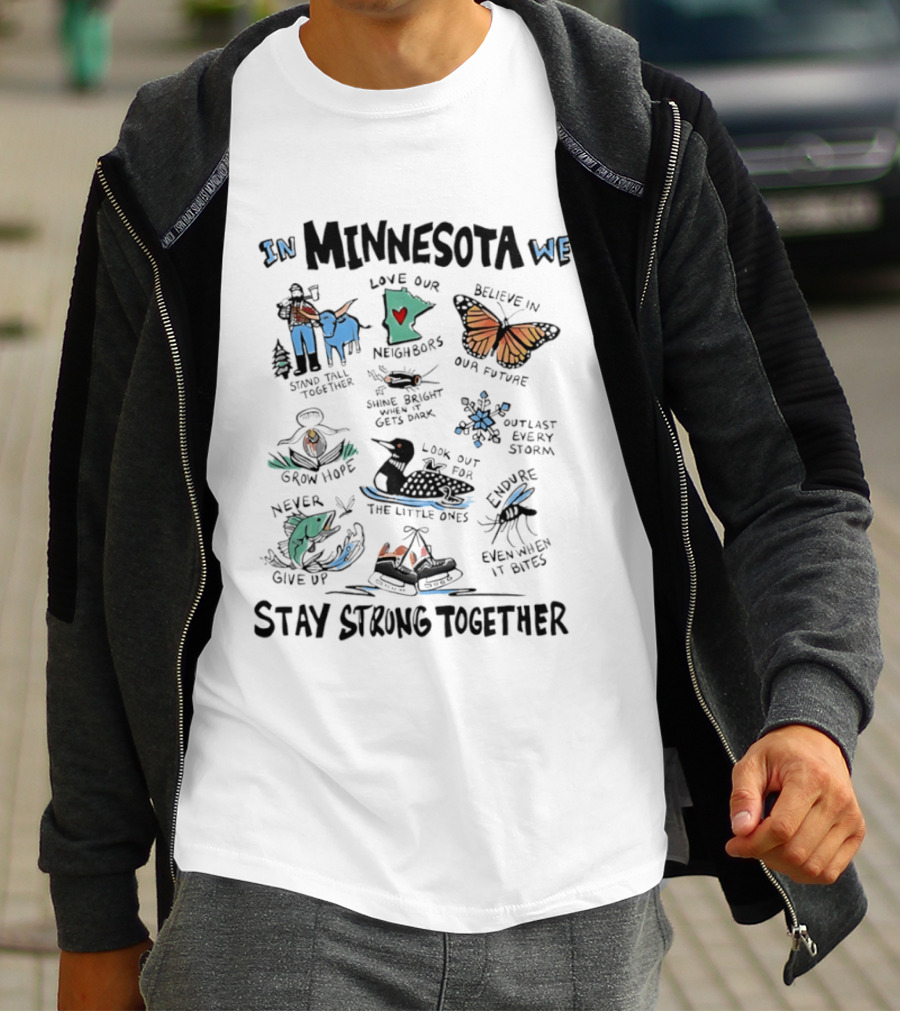 In Minnesota We Stand Strong Together Love Our Neighbors Believe In Our Future Endure Even When It Hurts T-Shirt