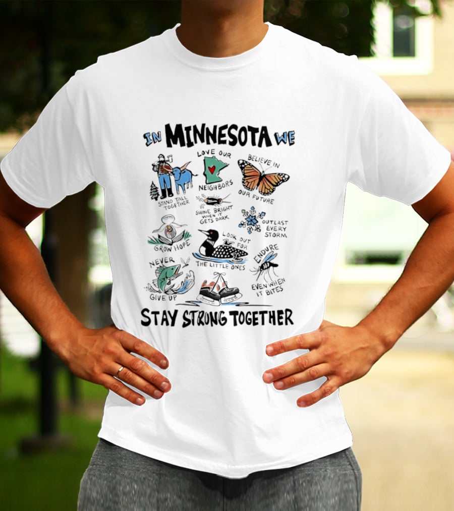 In Minnesota We Stand Strong Together Love Our Neighbors Believe In Our Future Endure Even When It Hurts T-Shirt