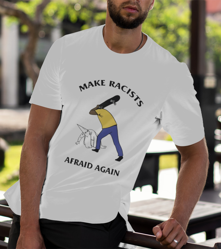 Make Racists Afraid Again Bold Resistance Message T-Shirt
