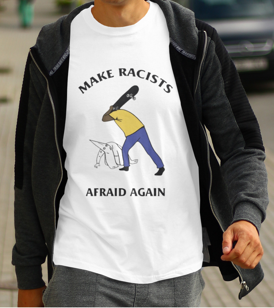 Make Racists Afraid Again Bold Resistance Message T-Shirt