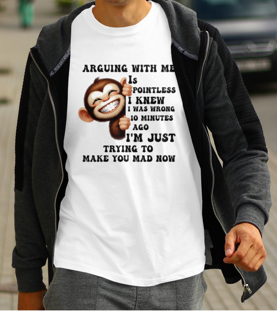 Arguing Monkey I Knew I Was Wrong 10 Minutes Ago Just Trying To Make You Mad Now T-Shirt