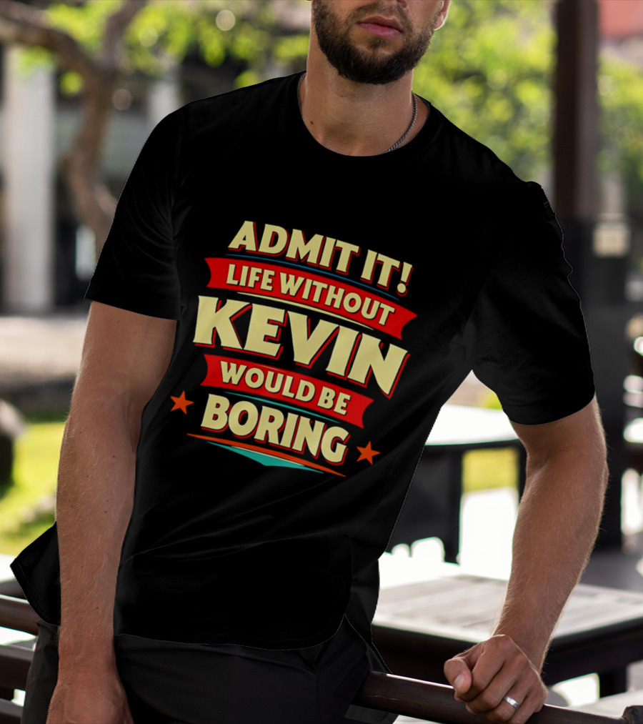 Admit It Life Without Kevin Would Be Boring Fun With Bold Star Accents T-Shirt