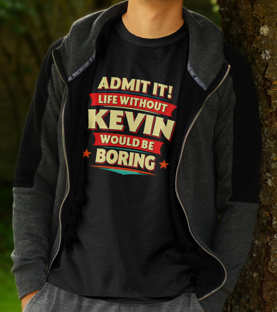Admit It Life Without Kevin Would Be Boring Fun With Bold Star Accents T-Shirt