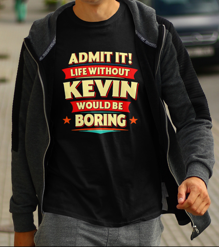 Admit It Life Without Kevin Would Be Boring Fun With Bold Star Accents T-Shirt