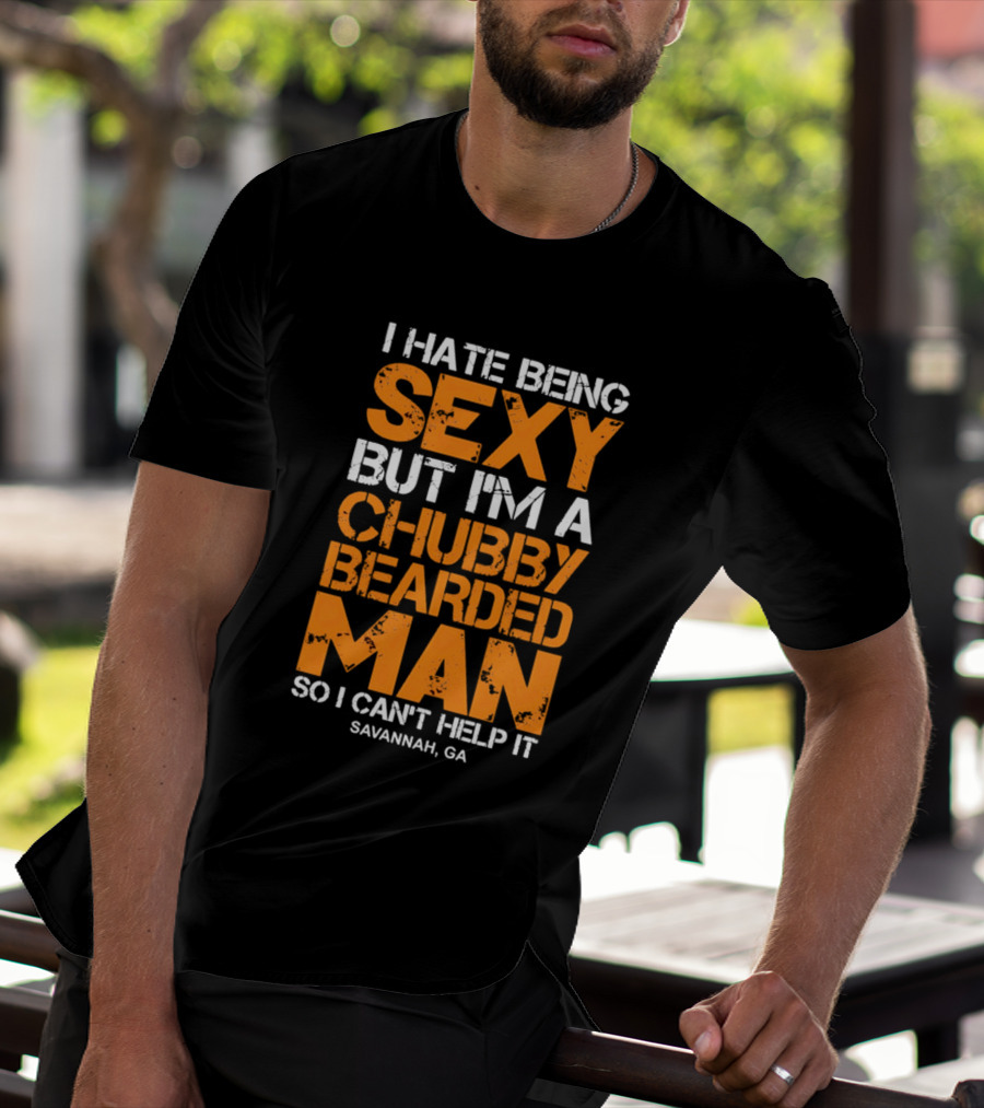 I Hate Being Sexy But I'm A Chubby Bearded Man Savannah GA T-Shirt