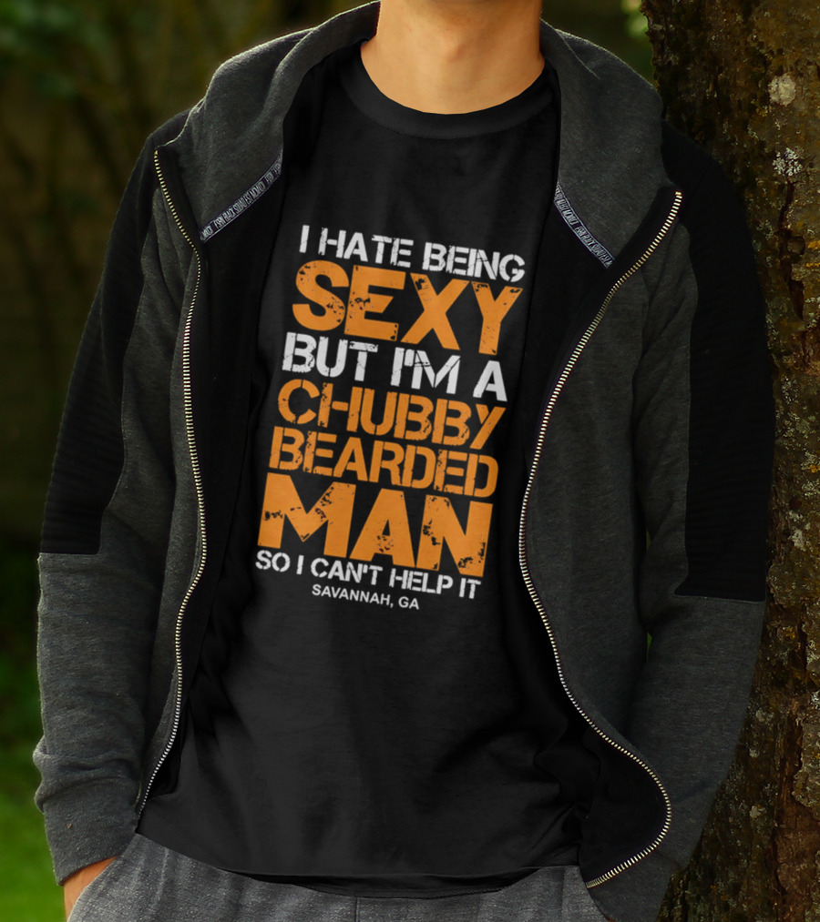 I Hate Being Sexy But I'm A Chubby Bearded Man Savannah GA T-Shirt
