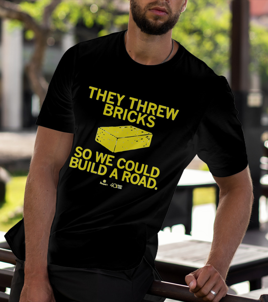 They Threw Bricks So We Could Build A Road Empowerment Message T-Shirt