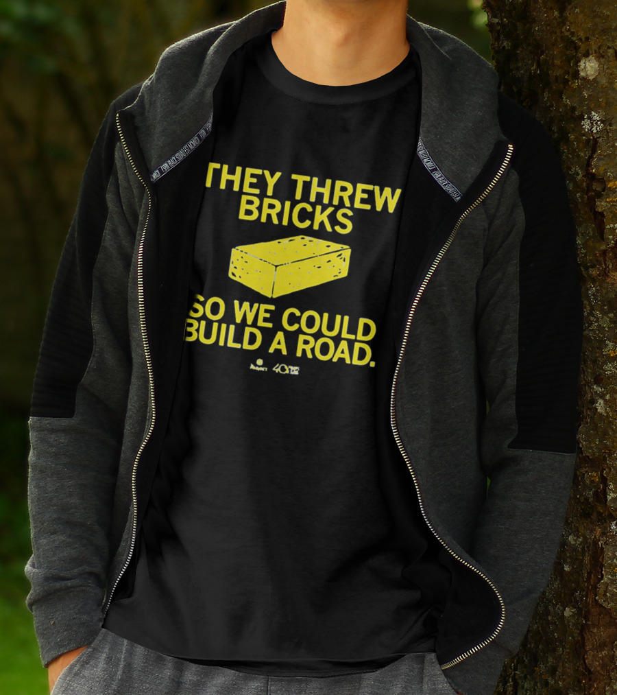 They Threw Bricks So We Could Build A Road Empowerment Message T-Shirt