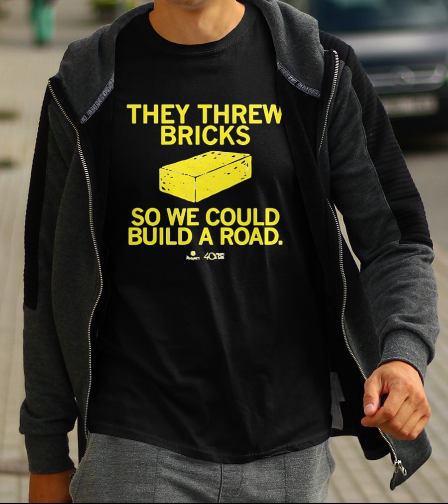 They Threw Bricks So We Could Build A Road Empowerment Message T-Shirt