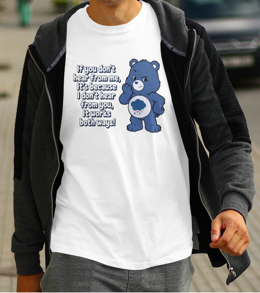 Bear If You Don't Hear From Me It's Because I Don't Hear From You It Works Both Ways T-Shirt