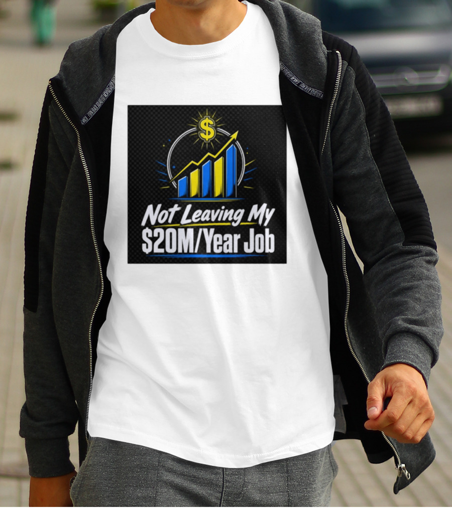 Not Leaving My $20M Year Job Dollar Sign Rising Graph T-Shirt