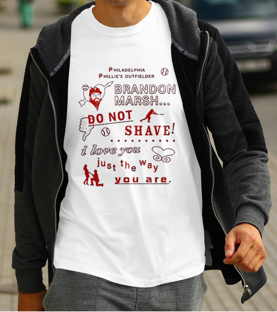 Philadelphia Phillies Outfielder Brandon Marsh Do Not Shave I Love You Just The Way You Are T-Shirt