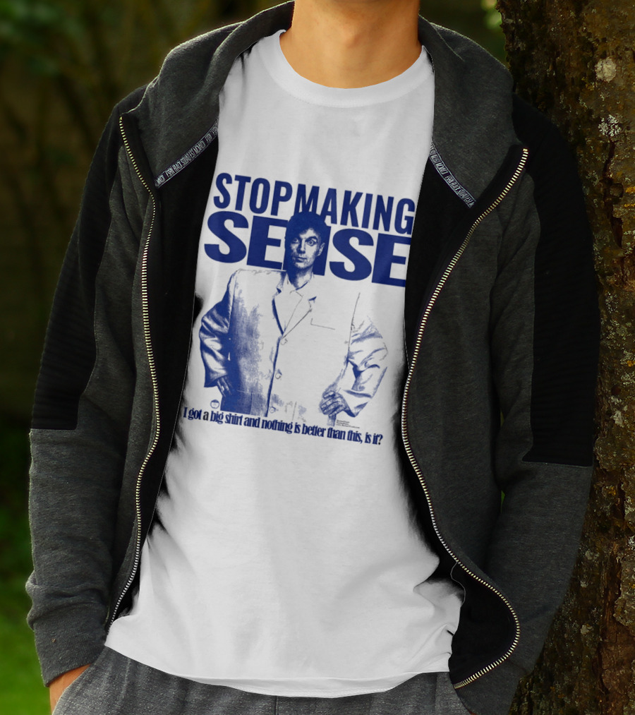 Stop Making Sense Big Suit I Got A Big And Nothing Is Better Than This T-Shirt