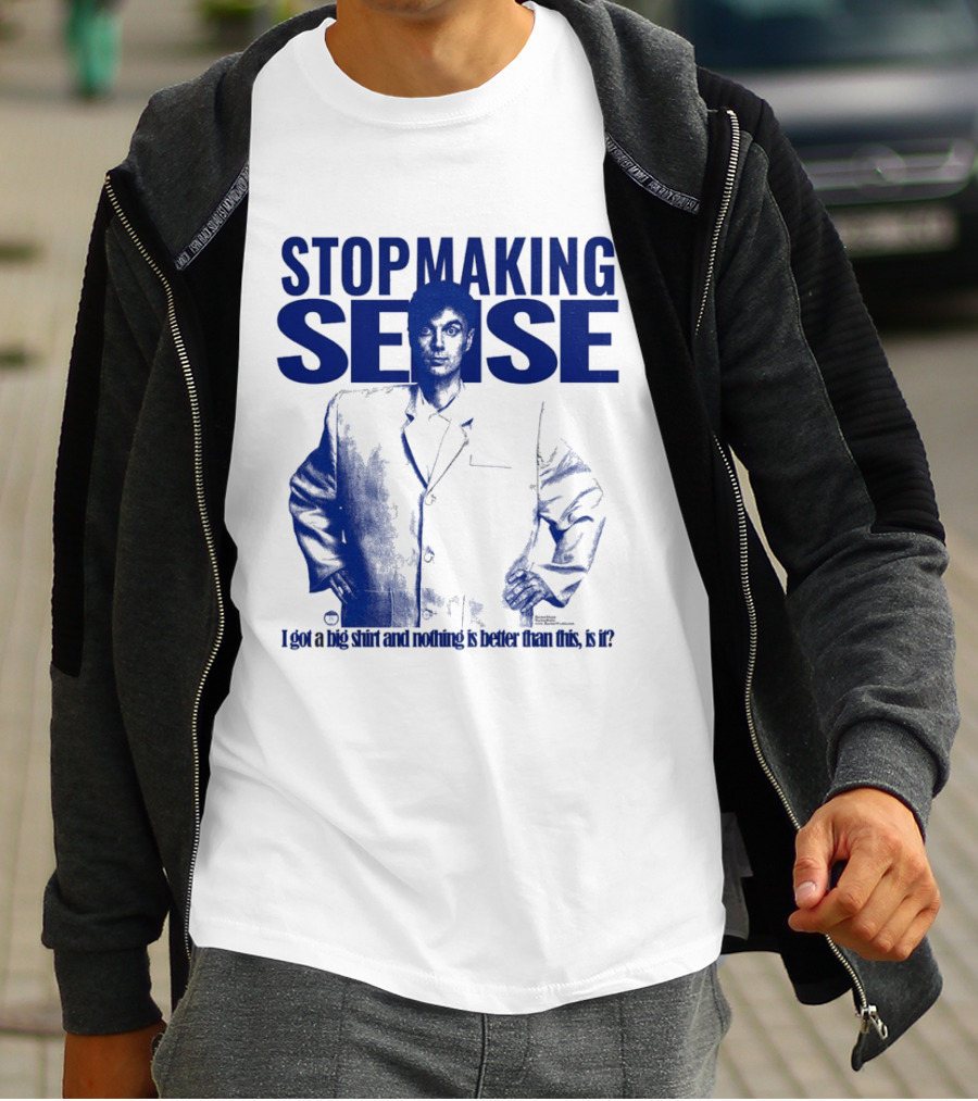 Stop Making Sense Big Suit I Got A Big And Nothing Is Better Than This T-Shirt