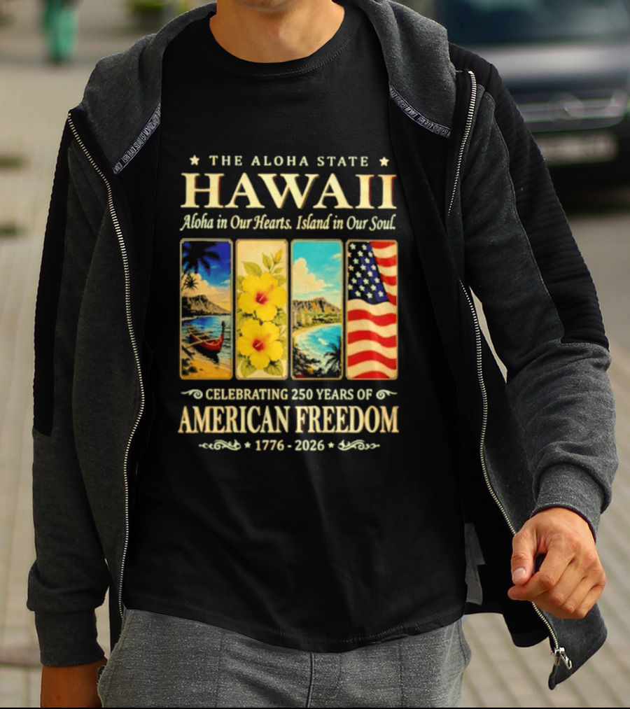 The Aloha State Hawaii Aloha In Our Hearts Island In Our Soul Celebrating 250 Years Of American Freedom 1776 2026 T-Shirt