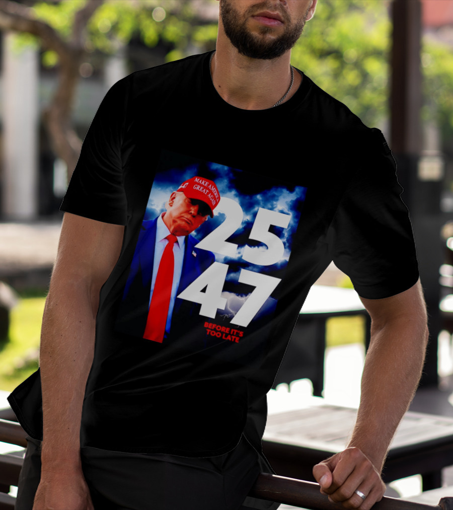 25 47 Make America Great Again Before It's Too Late T-Shirt