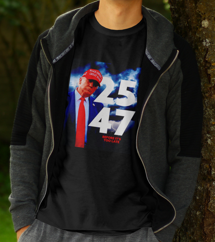 25 47 Make America Great Again Before It's Too Late T-Shirt