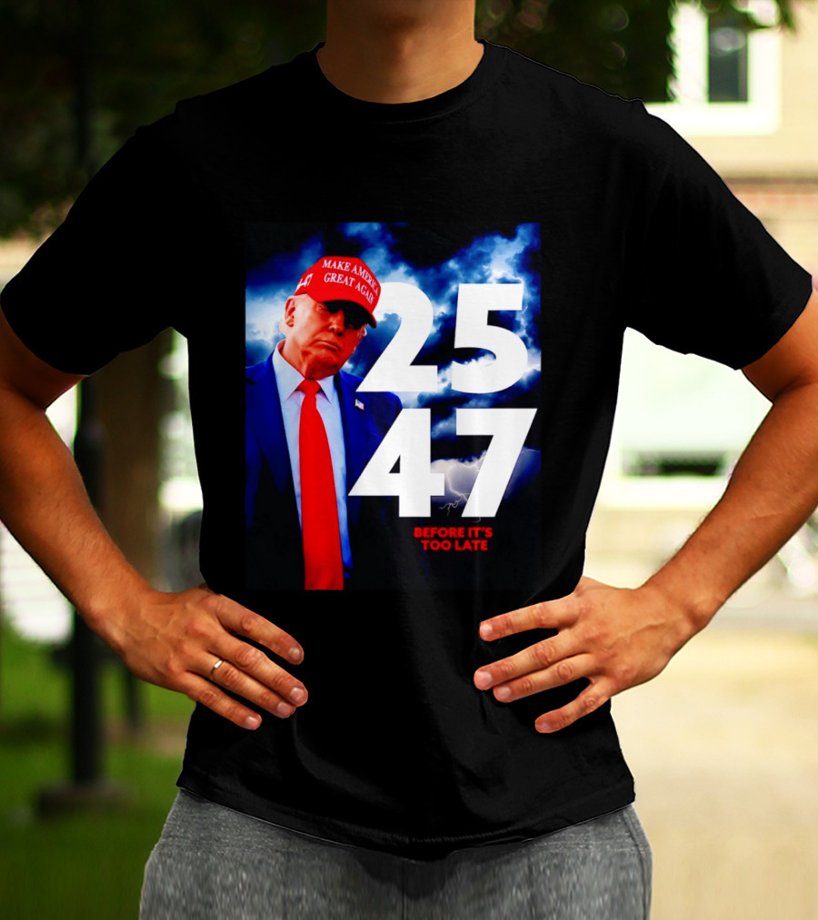 25 47 Make America Great Again Before It's Too Late T-Shirt