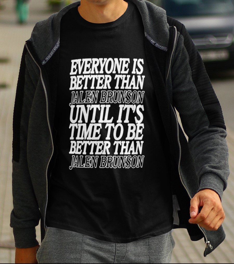 Everyone Is Better Than Jalen Brunson Until It's Time To Be Better Than Jalen Brunson T-Shirt