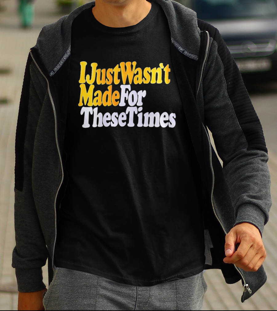I Just Wasn't Made For These Times Retro Font T-Shirt