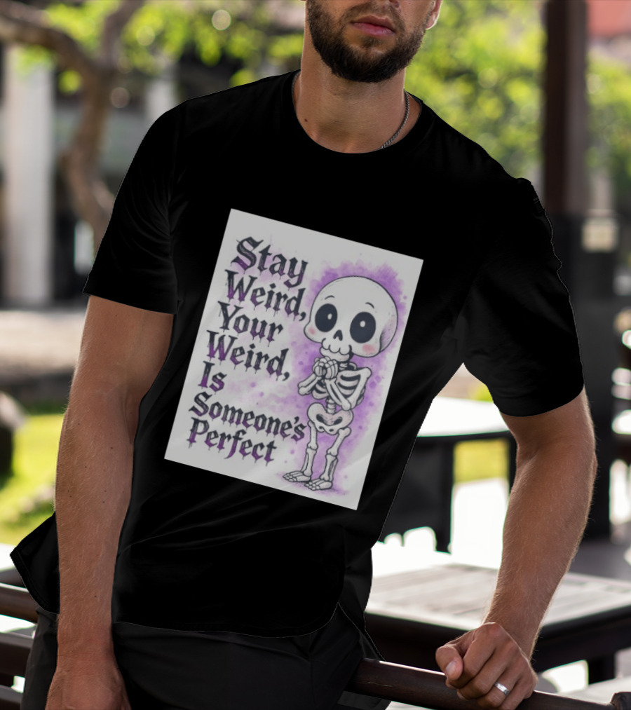 Stay Weird Skeleton Your Weird Is Someone's Perfect Whimsical Gothic Cute Cartoon T-Shirt