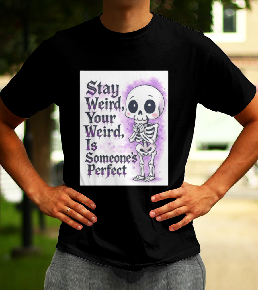 Stay Weird Skeleton Your Weird Is Someone's Perfect Whimsical Gothic Cute Cartoon T-Shirt