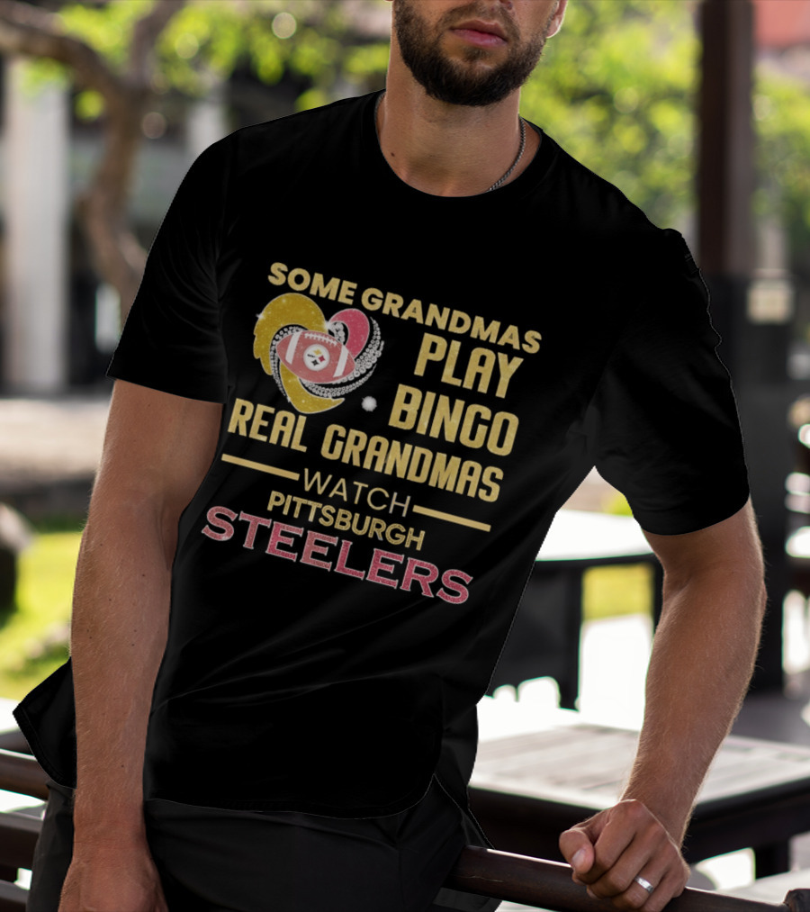 Some Grandmas Play Bingo Real Grandmas Pittsburgh Steelers T-Shirt