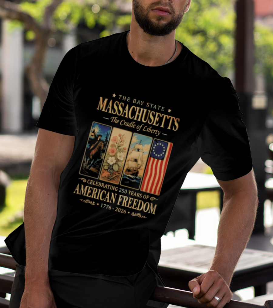 The Bay State Massachusetts The Cradle Of Liberty Celebrating 250 Years Of American Freedom 1776 2026 T-Shirt